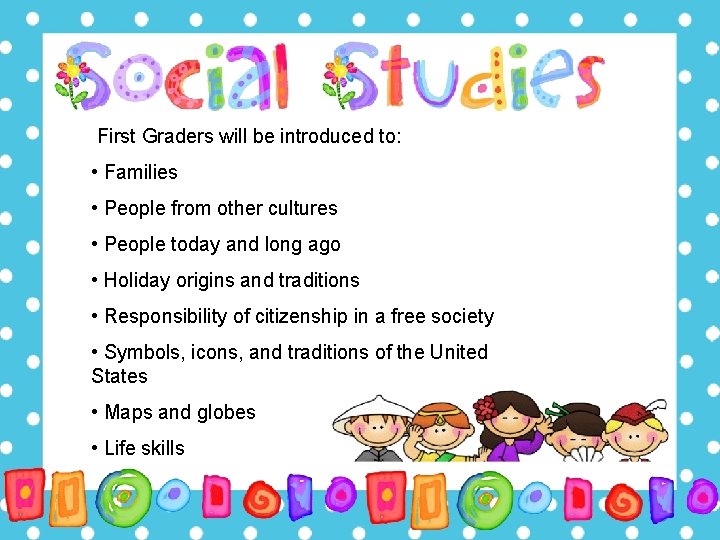First Graders will be introduced to: • Families • People from other cultures •