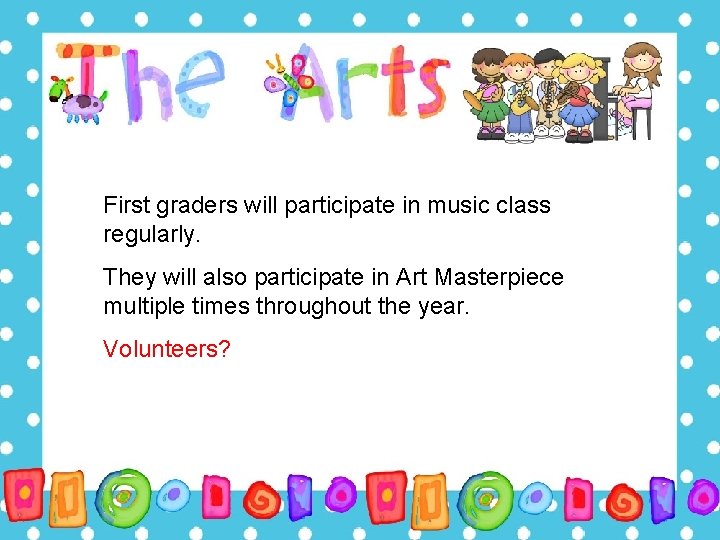 First graders will participate in music class regularly. They will also participate in Art