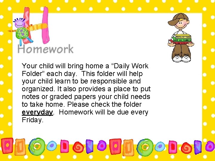 Your child will bring home a “Daily Work Folder” each day. This folder will