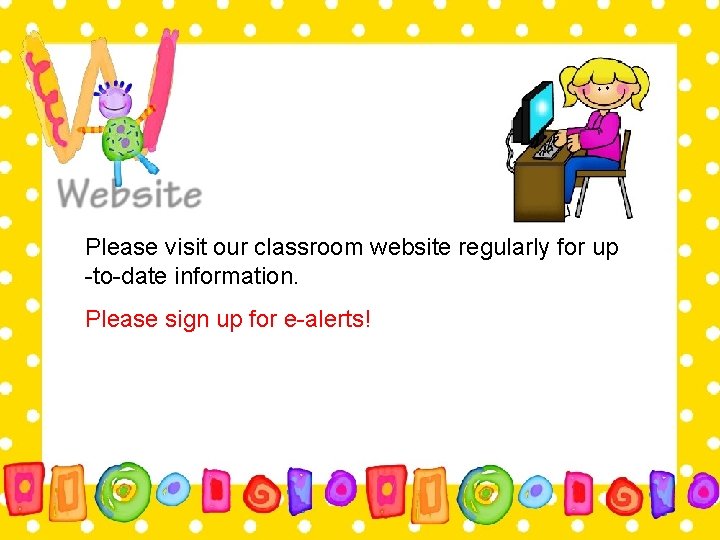 Please visit our classroom website regularly for up -to-date information. Please sign up for