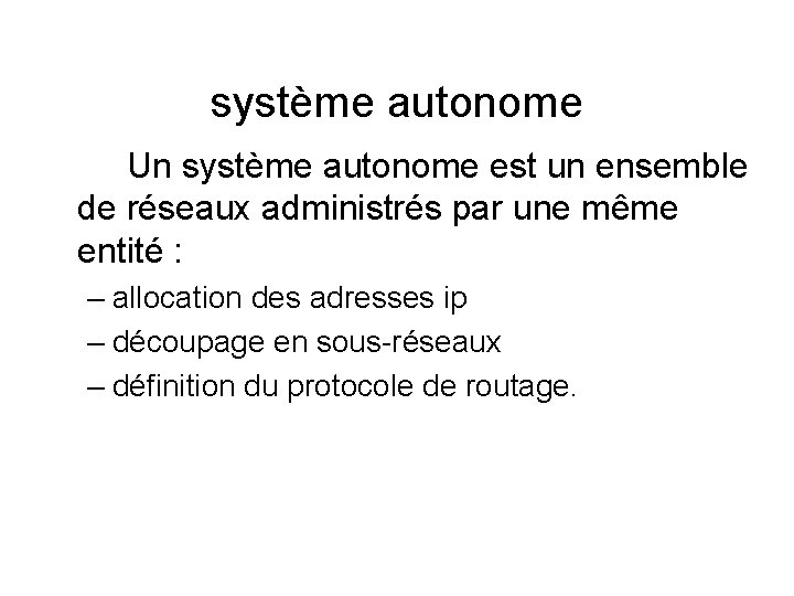 système autonome Un système autonome est un ensemble de réseaux administrés par une même