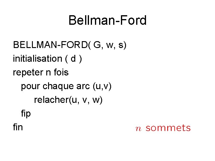 Bellman-Ford BELLMAN-FORD( G, w, s) initialisation ( d ) repeter n fois pour chaque