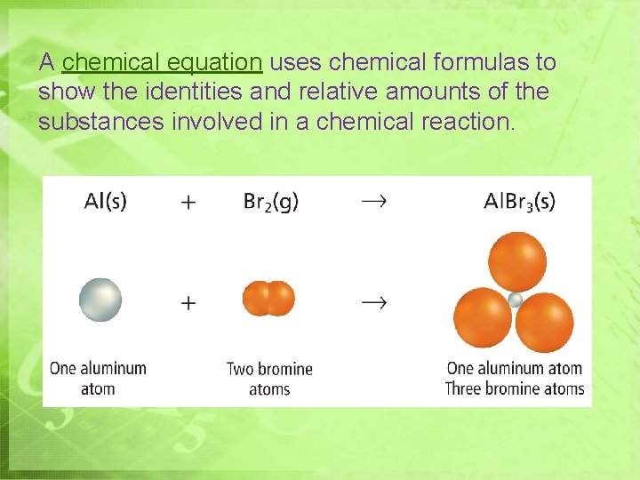 A chemical equation uses chemical formulas to show the identities and relative amounts of
