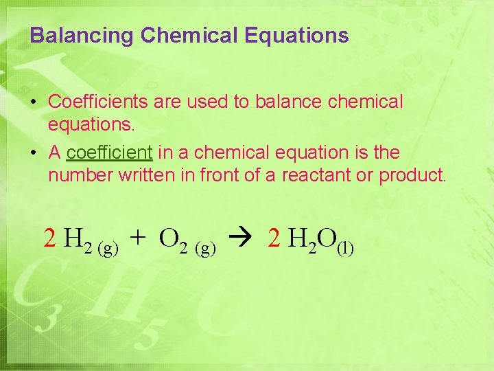 Balancing Chemical Equations • Coefficients are used to balance chemical equations. • A coefficient