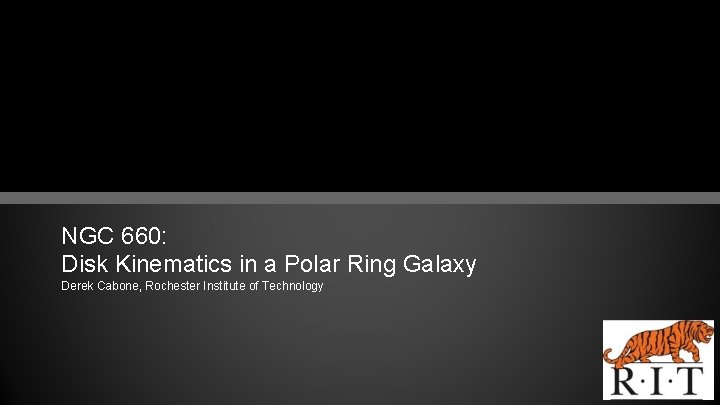 NGC 660: Disk Kinematics in a Polar Ring Galaxy Derek Cabone, Rochester Institute of