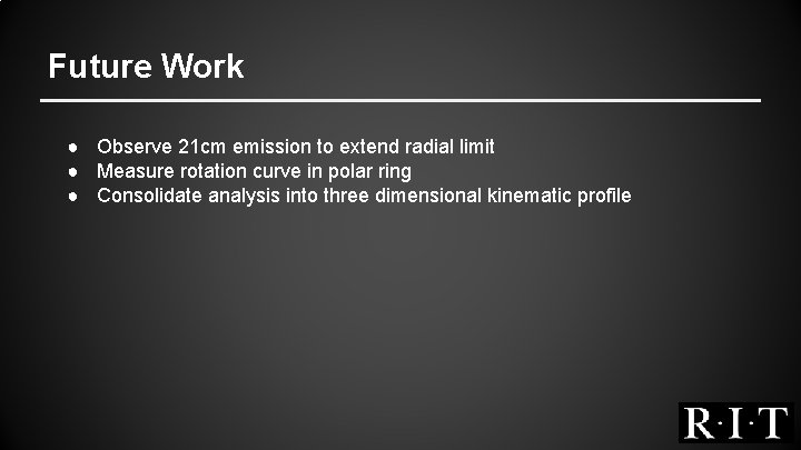 Future Work ● Observe 21 cm emission to extend radial limit ● Measure rotation