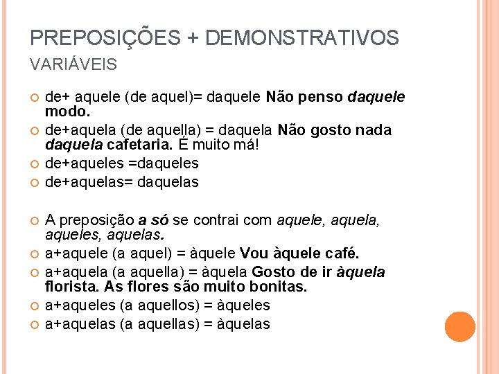 PREPOSIÇÕES + DEMONSTRATIVOS VARIÁVEIS de+ aquele (de aquel)= daquele Não penso daquele modo. de+aquela