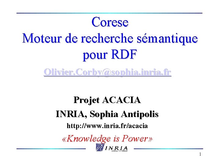 Corese Moteur de recherche sémantique pour RDF Olivier. Corby@sophia. inria. fr Projet ACACIA INRIA,