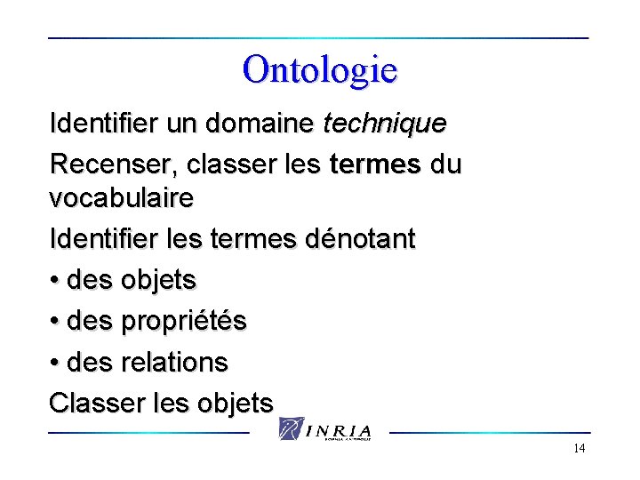 Ontologie Identifier un domaine technique Recenser, classer les termes du vocabulaire Identifier les termes