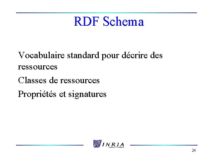 RDF Schema Vocabulaire standard pour décrire des ressources Classes de ressources Propriétés et signatures