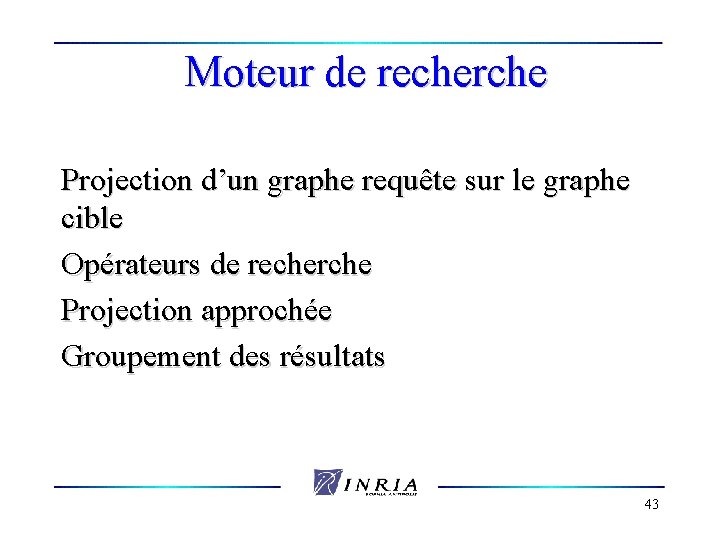 Moteur de recherche Projection d’un graphe requête sur le graphe cible Opérateurs de recherche