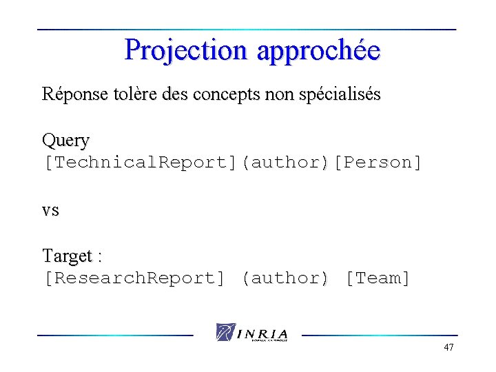 Projection approchée Réponse tolère des concepts non spécialisés Query [Technical. Report](author)[Person] vs Target :