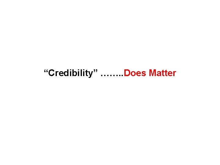 “Credibility” ……. . Does Matter 