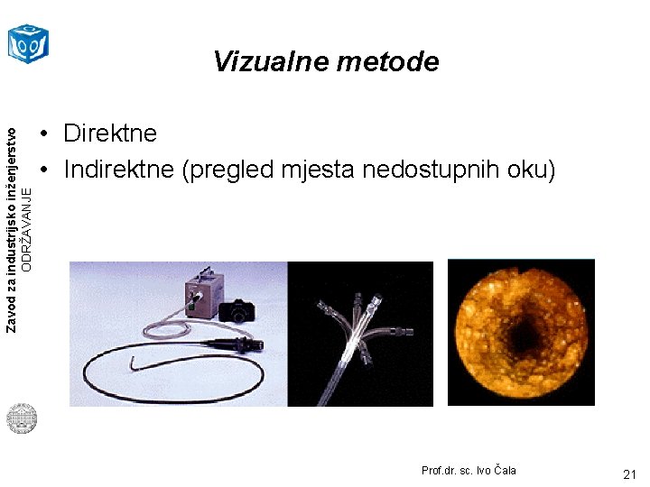 Zavod za industrijsko inženjerstvo ODRŽAVANJE Vizualne metode • Direktne • Indirektne (pregled mjesta nedostupnih