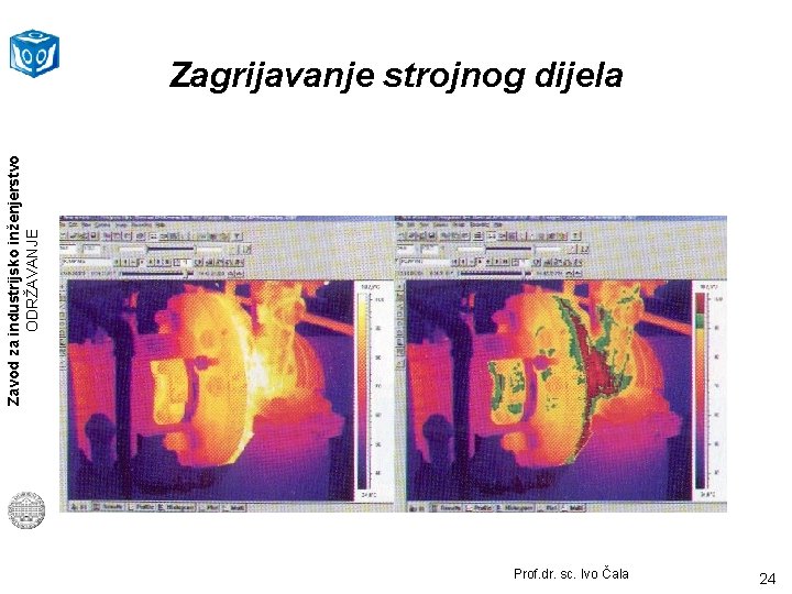 Zavod za industrijsko inženjerstvo ODRŽAVANJE Zagrijavanje strojnog dijela Prof. dr. sc. Ivo Čala 24