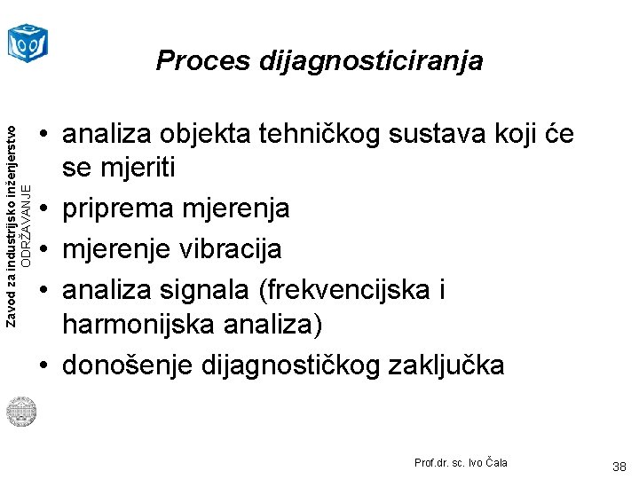 Zavod za industrijsko inženjerstvo ODRŽAVANJE Proces dijagnosticiranja • analiza objekta tehničkog sustava koji će