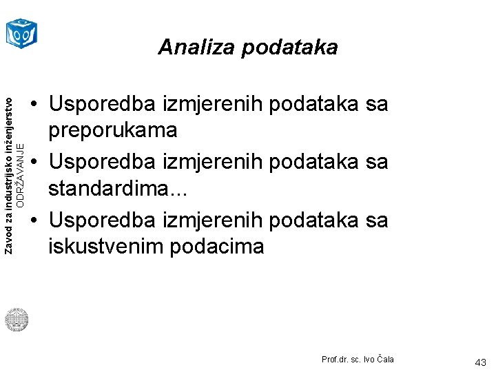 Zavod za industrijsko inženjerstvo ODRŽAVANJE Analiza podataka • Usporedba izmjerenih podataka sa preporukama •