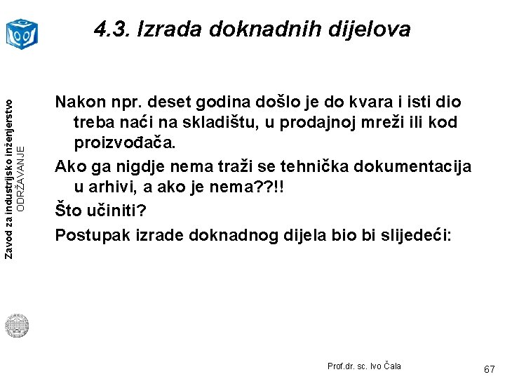 Zavod za industrijsko inženjerstvo ODRŽAVANJE 4. 3. Izrada doknadnih dijelova Nakon npr. deset godina