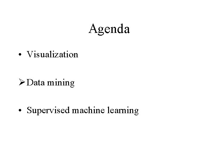 Agenda • Visualization Ø Data mining • Supervised machine learning 