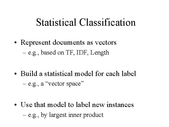 Statistical Classification • Represent documents as vectors – e. g. , based on TF,