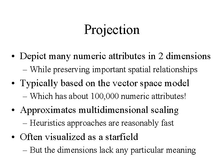 Projection • Depict many numeric attributes in 2 dimensions – While preserving important spatial