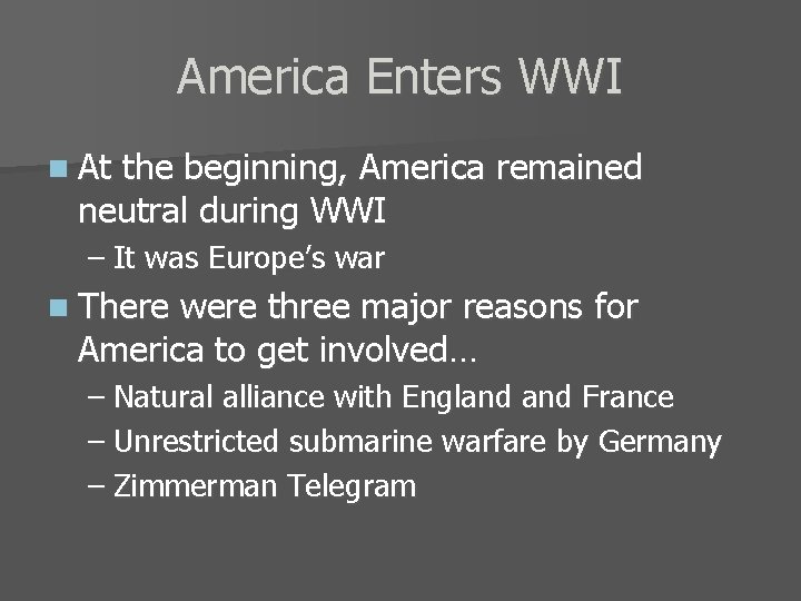 America Enters WWI n At the beginning, America remained neutral during WWI – It