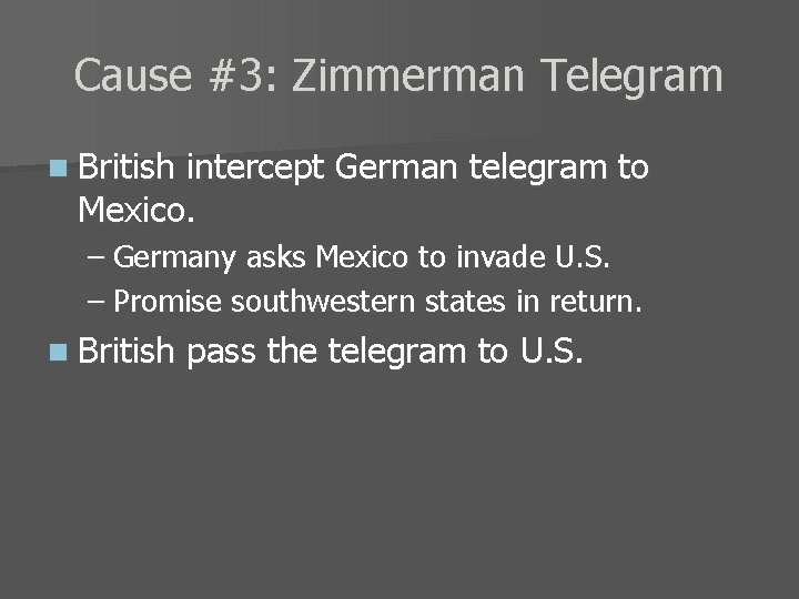 Cause #3: Zimmerman Telegram n British intercept German telegram to Mexico. – Germany asks