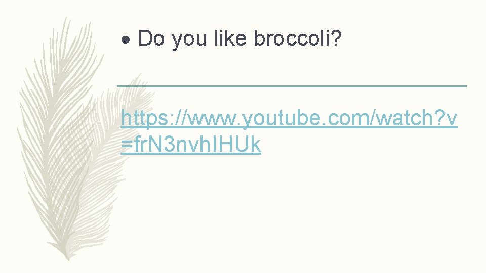  Do you like broccoli? https: //www. youtube. com/watch? v =fr. N 3 nvh.