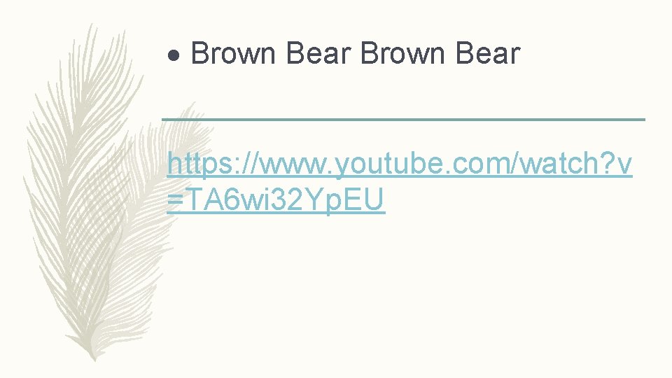  Brown Bear https: //www. youtube. com/watch? v =TA 6 wi 32 Yp. EU