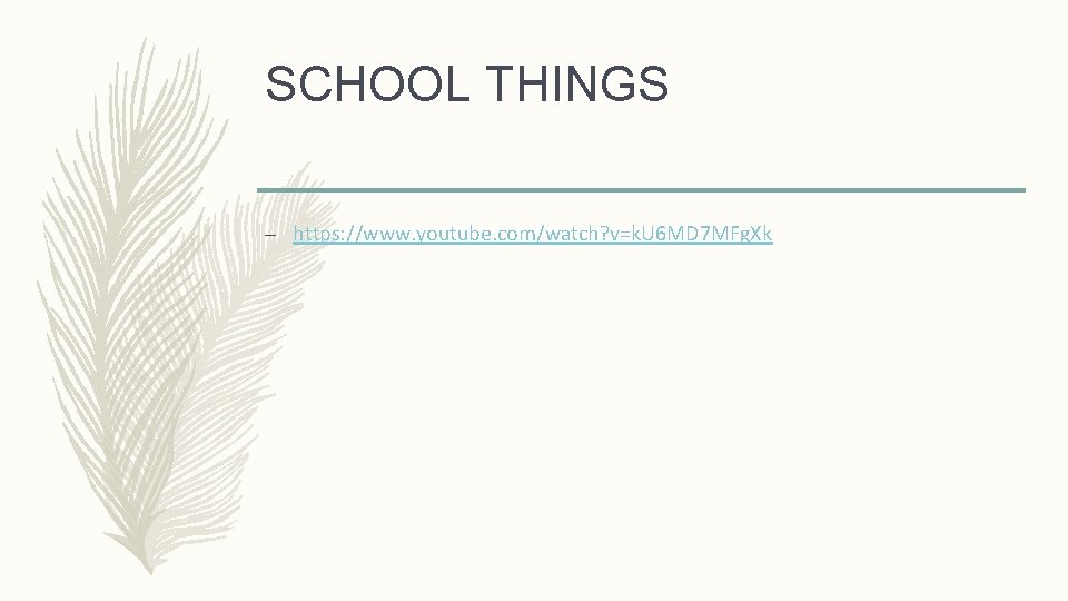 SCHOOL THINGS – https: //www. youtube. com/watch? v=k. U 6 MD 7 MFg. Xk