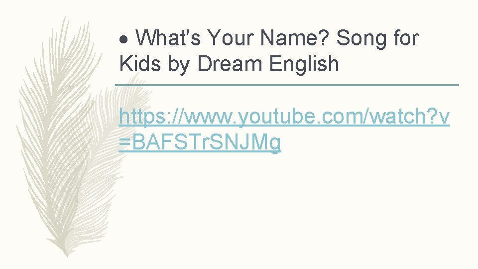  What's Your Name? Song for Kids by Dream English https: //www. youtube. com/watch?