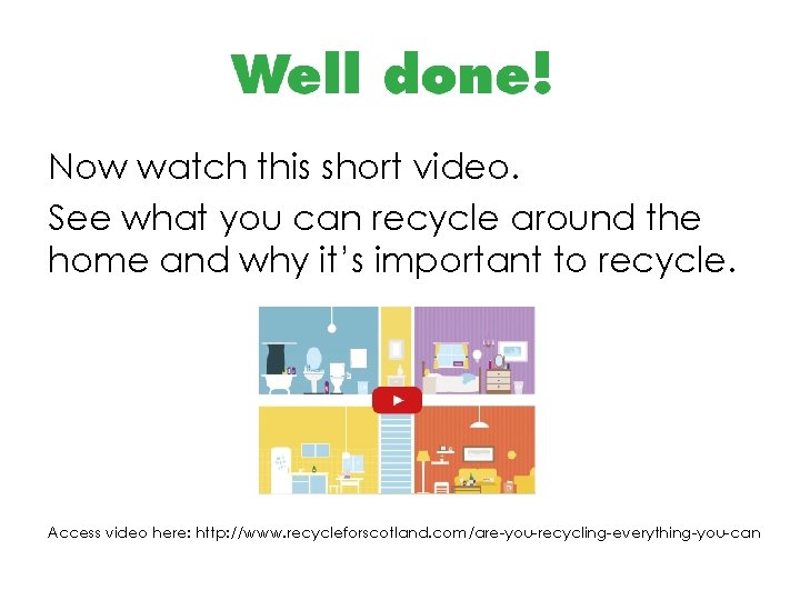 Now watch this short video. See what you can recycle around the home and