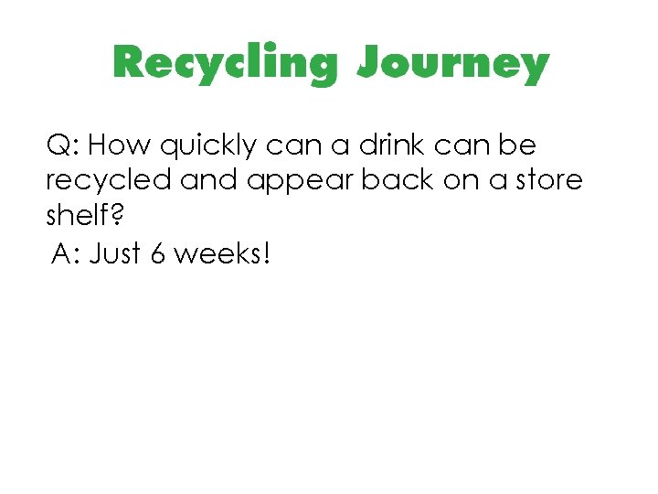 Q: How quickly can a drink can be recycled and appear back on a
