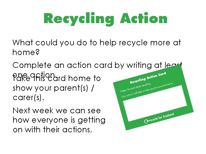 What could you do to help recycle more at home? Complete an action card