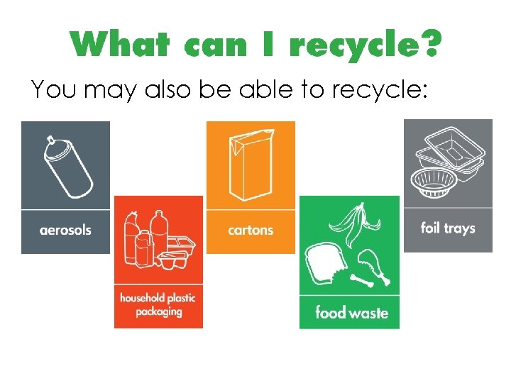 You may also be able to recycle: 
