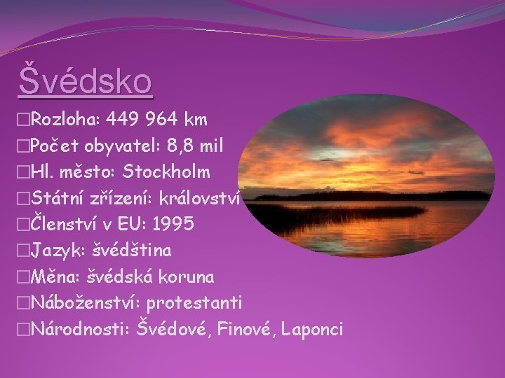 Švédsko �Rozloha: 449 964 km �Počet obyvatel: 8, 8 mil �Hl. město: Stockholm �Státní