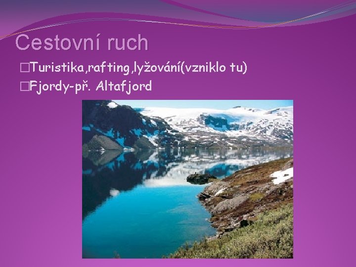 Cestovní ruch �Turistika, rafting, lyžování(vzniklo tu) �Fjordy-př. Altafjord 