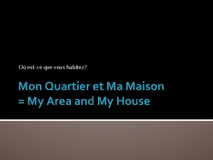 Où est-ce que vous habitez? Mon Quartier et Ma Maison = My Area and