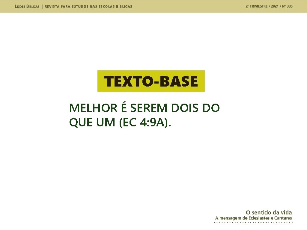 TEXTO-BASE MELHOR É SEREM DOIS DO QUE UM (EC 4: 9 A). 