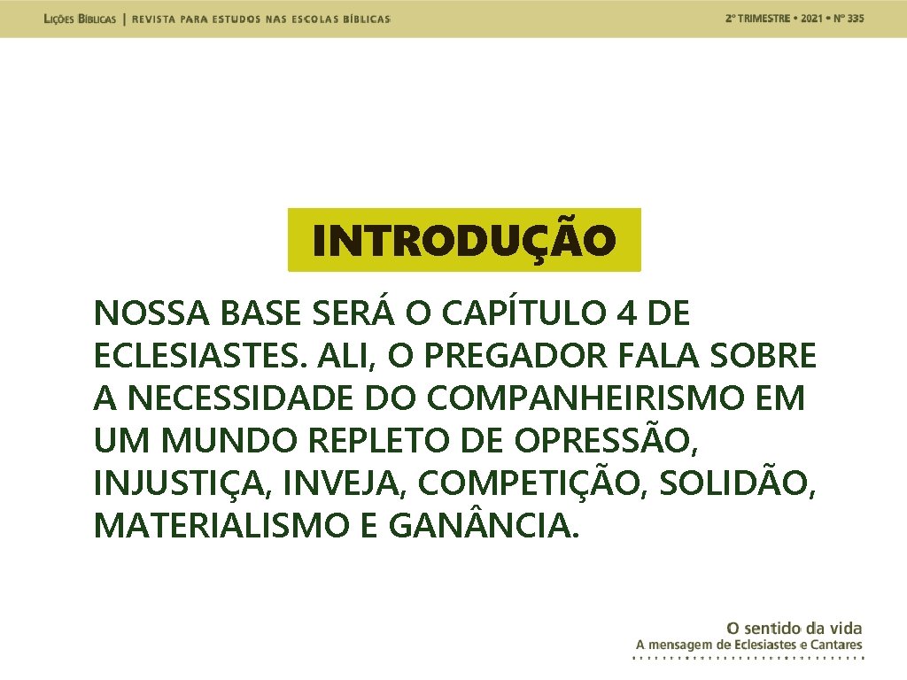 INTRODUÇÃO NOSSA BASE SERÁ O CAPÍTULO 4 DE ECLESIASTES. ALI, O PREGADOR FALA SOBRE