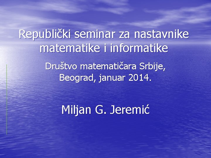 Republički seminar za nastavnike matematike i informatike Društvo matematičara Srbije, Beograd, januar 2014. Miljan