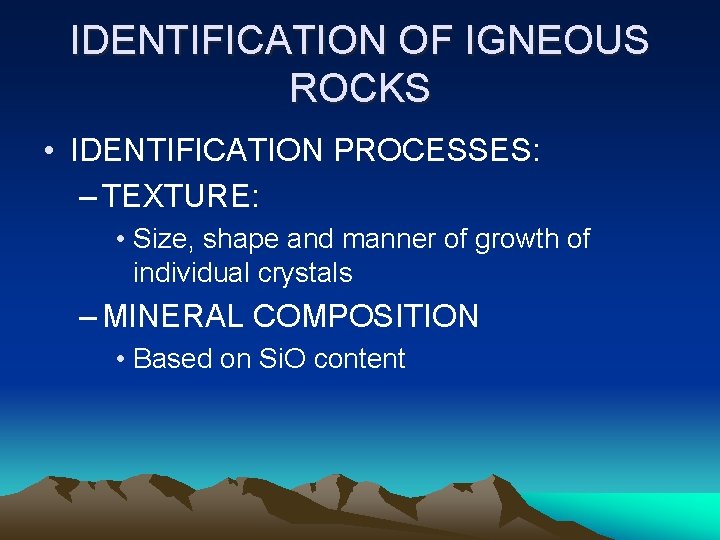 IDENTIFICATION OF IGNEOUS ROCKS • IDENTIFICATION PROCESSES: – TEXTURE: • Size, shape and manner