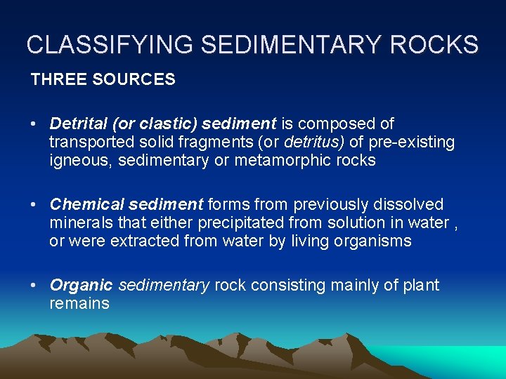 CLASSIFYING SEDIMENTARY ROCKS THREE SOURCES • Detrital (or clastic) sediment is composed of transported