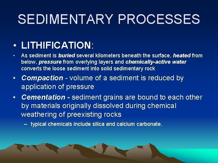 SEDIMENTARY PROCESSES • LITHIFICATION: • As sediment is buried several kilometers beneath the surface,