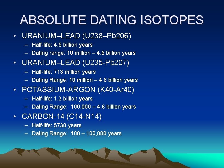 ABSOLUTE DATING ISOTOPES • URANIUM–LEAD (U 238–Pb 206) – Half-life: 4. 5 billion years