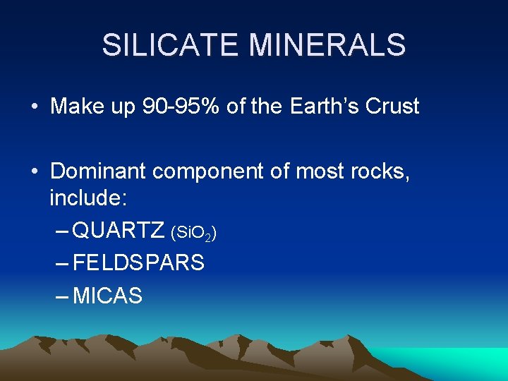 SILICATE MINERALS • Make up 90 -95% of the Earth’s Crust • Dominant component