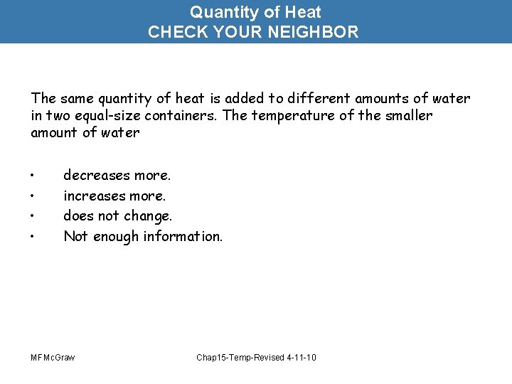 Quantity of Heat CHECK YOUR NEIGHBOR The same quantity of heat is added to