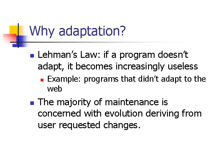 Why adaptation? n Lehman’s Law: if a program doesn’t adapt, it becomes increasingly useless