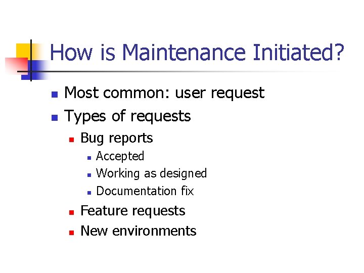 How is Maintenance Initiated? n n Most common: user request Types of requests n