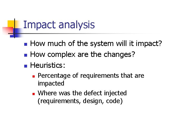 Impact analysis n n n How much of the system will it impact? How